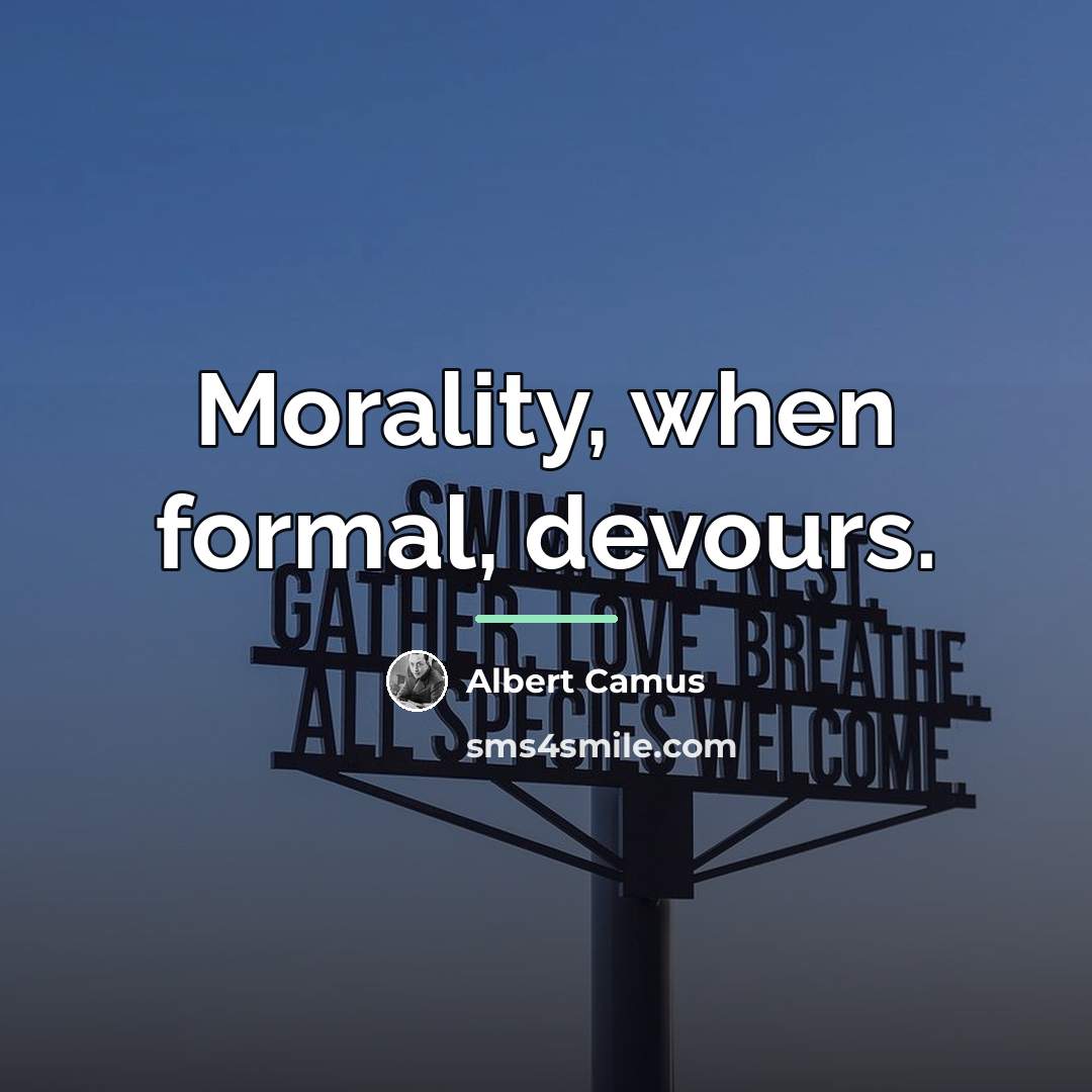 “Morality, when formal, devours.…” quote by Albert Camus