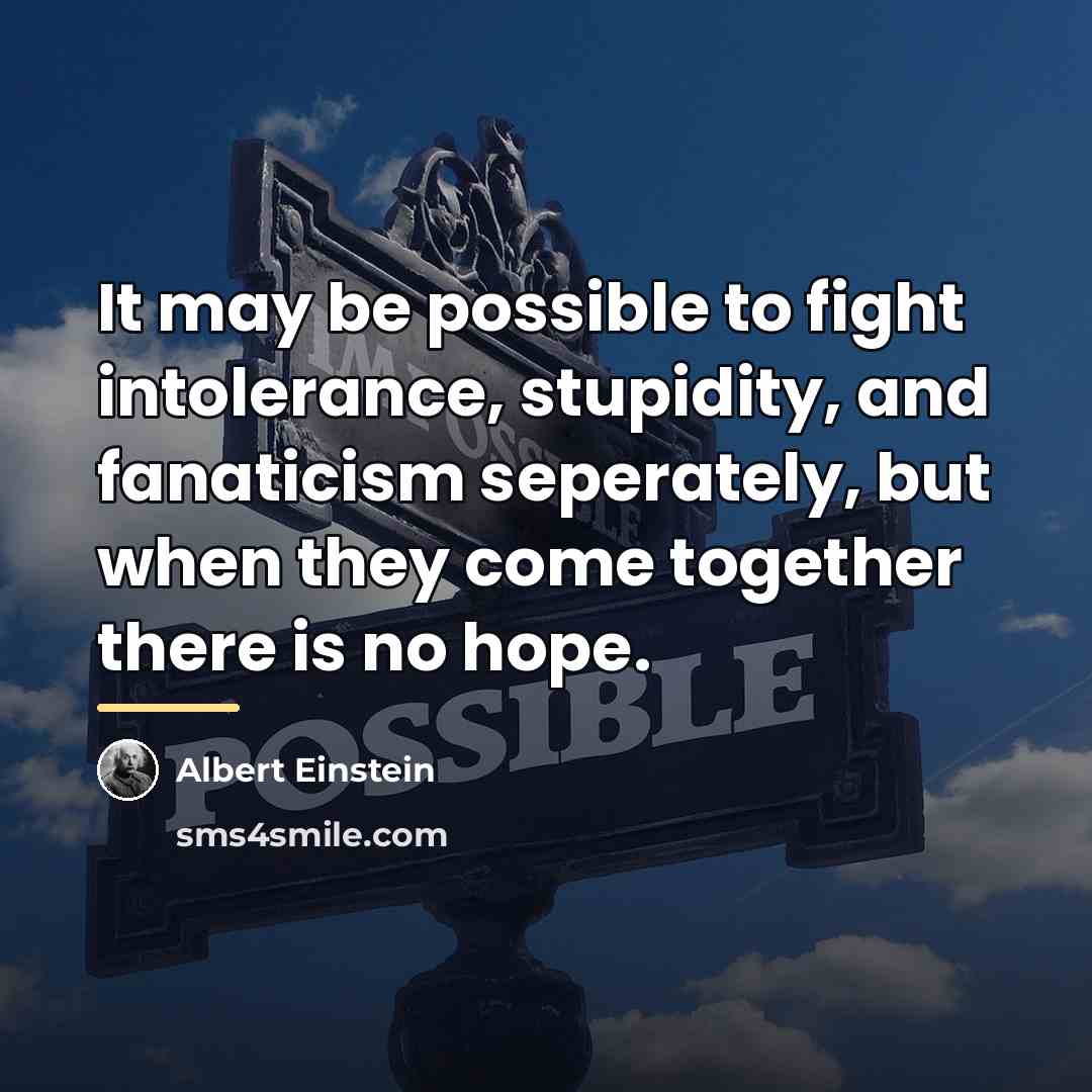 “It may be possible to fight intolerance, stupidity, and fanaticism…” quote by Albert Einstein