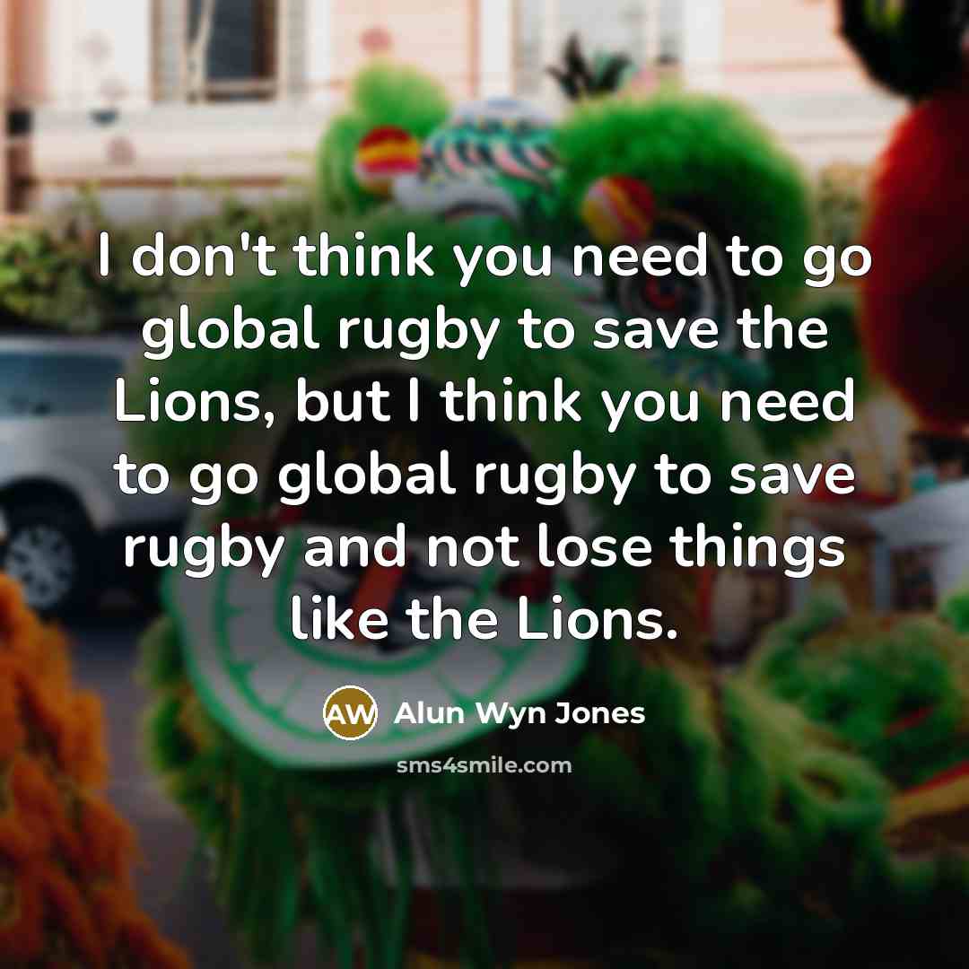 “I don't think you need to go global rugby to…” quote by Alun Wyn Jones
