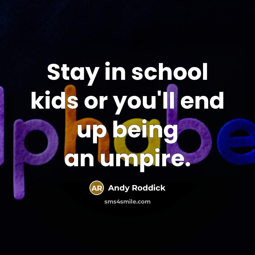 “Stay in school kids or you'll end up being an…” quote by Andy Roddick