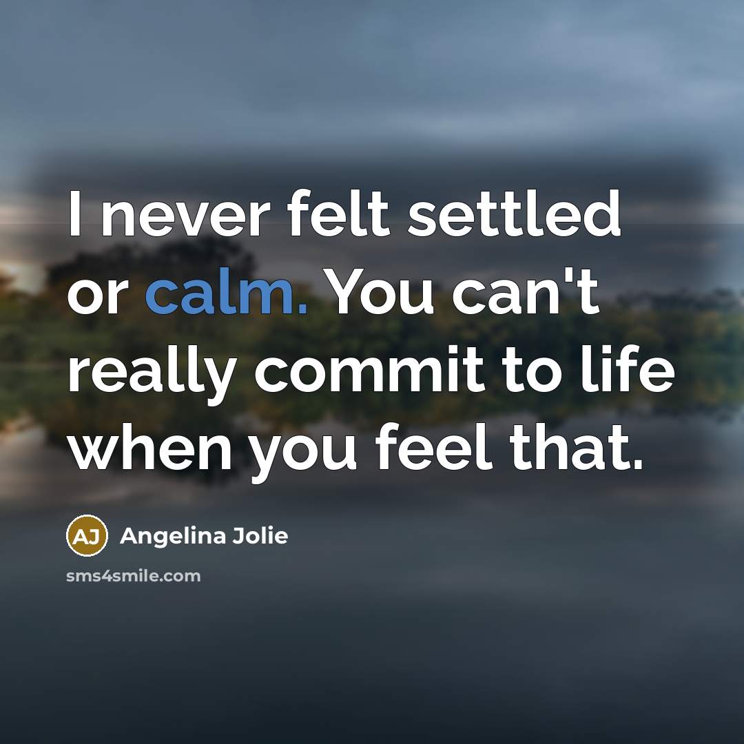 “I never felt settled or calm. You can't really commit…” quote by Angelina Jolie