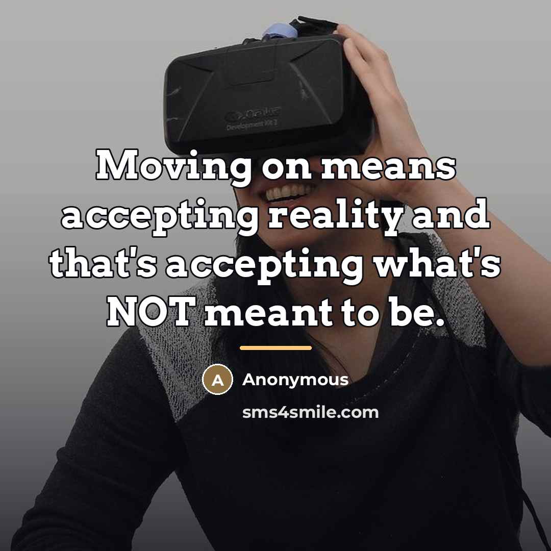 “Moving on means accepting reality and that's accepting what's NOT…” quote by Anonymous