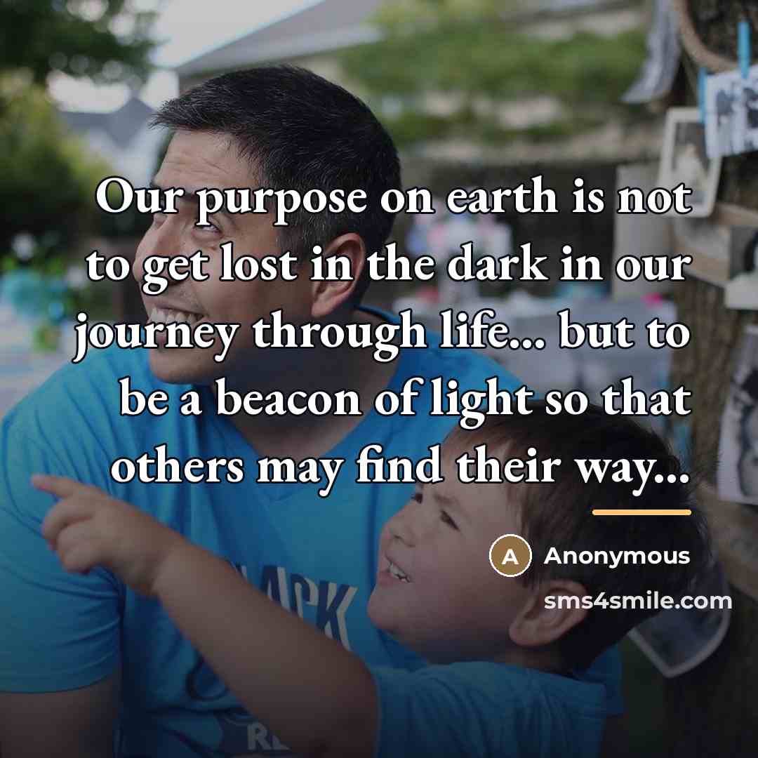 “Our purpose on earth is not to get lost in…” quote by Anonymous