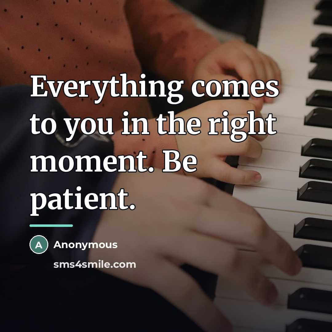 “Everything comes to you in the right moment. Be patient.…” quote by Anonymous