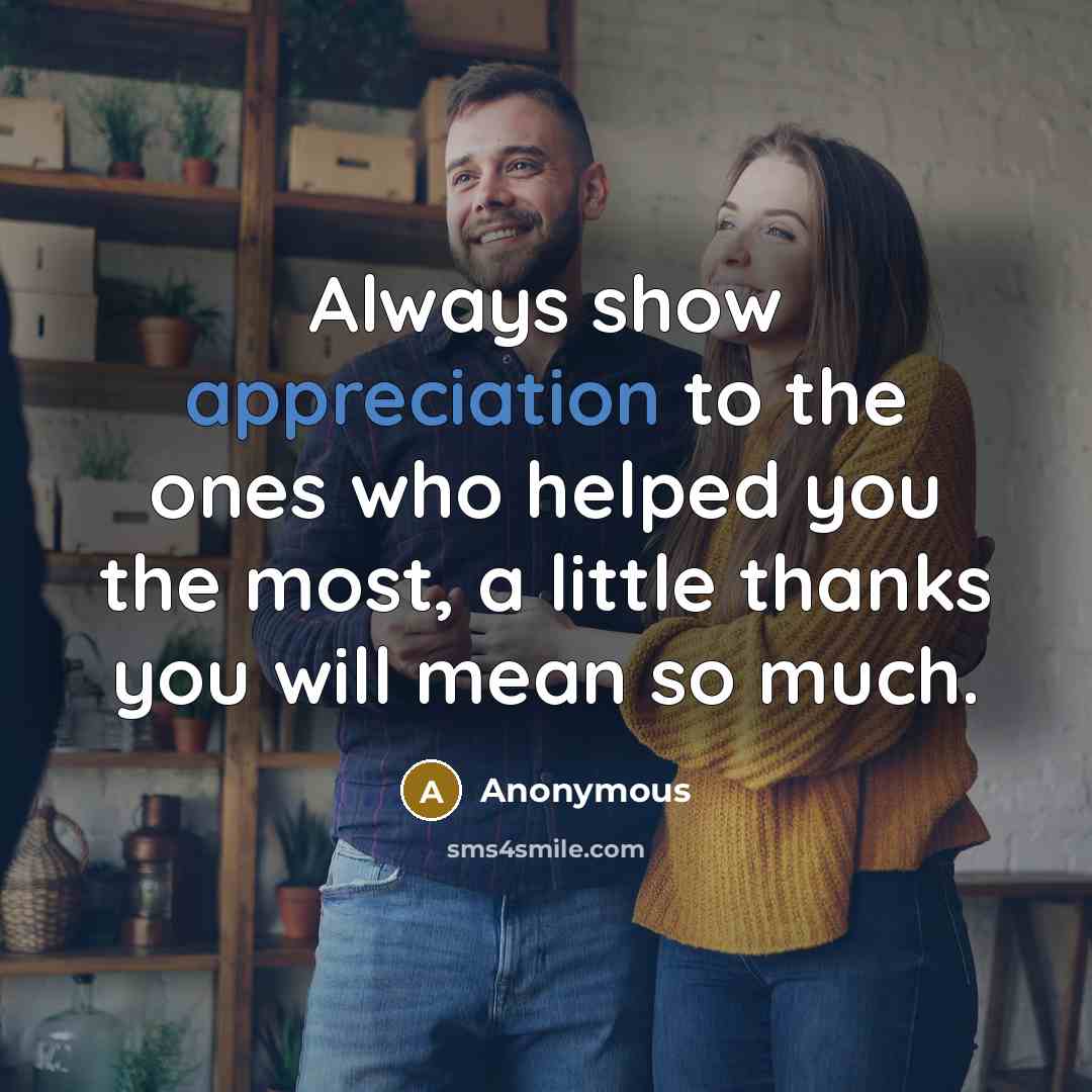 “Always show appreciation to the ones who helped you the…” quote by Anonymous
