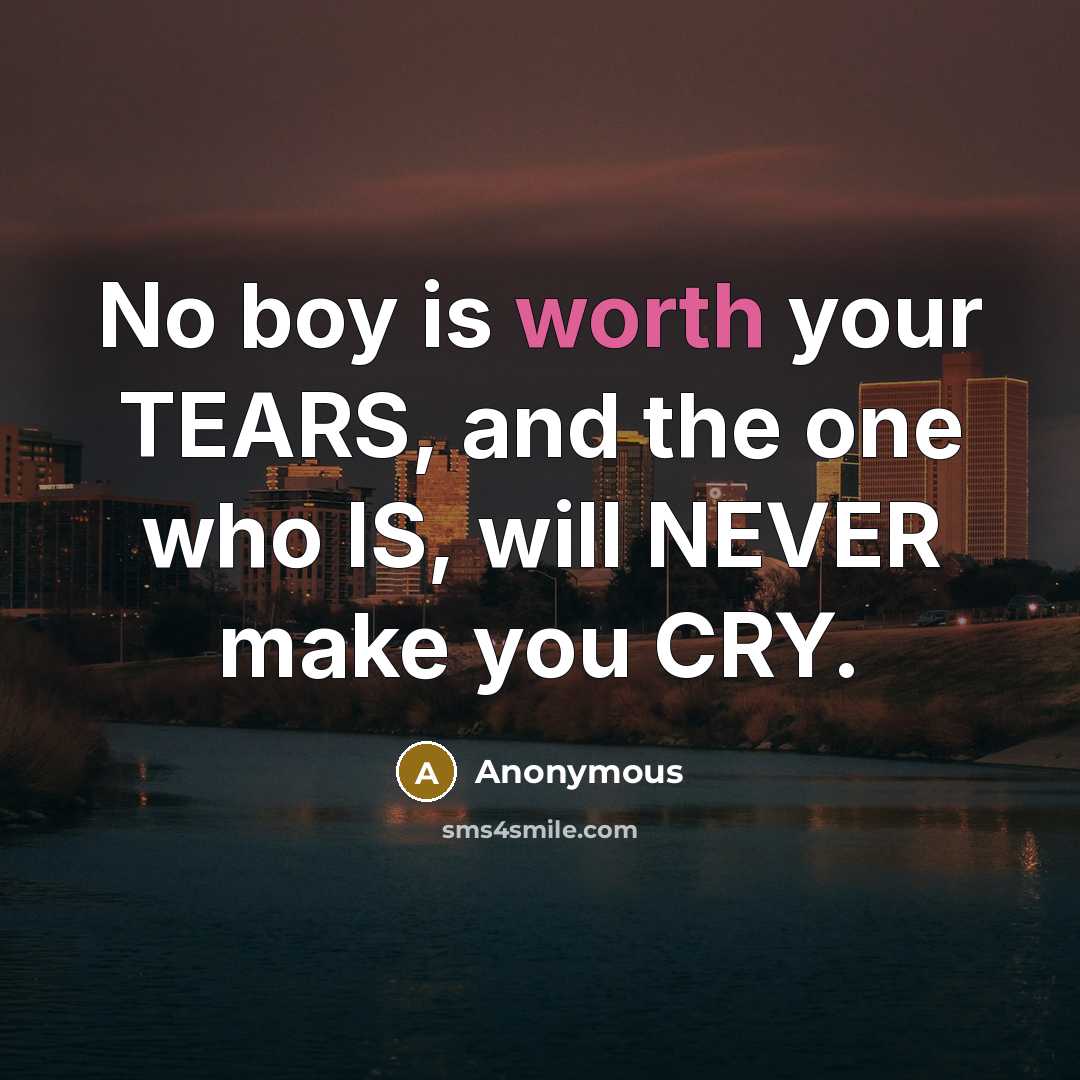 “No boy is worth your TEARS, and the one who…” quote by Anonymous