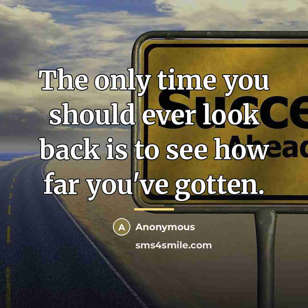 “The only time you should ever look back is to…” quote by Anonymous