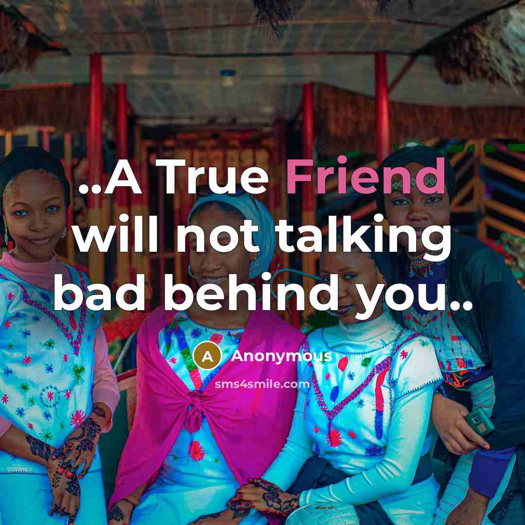 “..A True Friend will not talking bad behind you..” quote by Anonymous