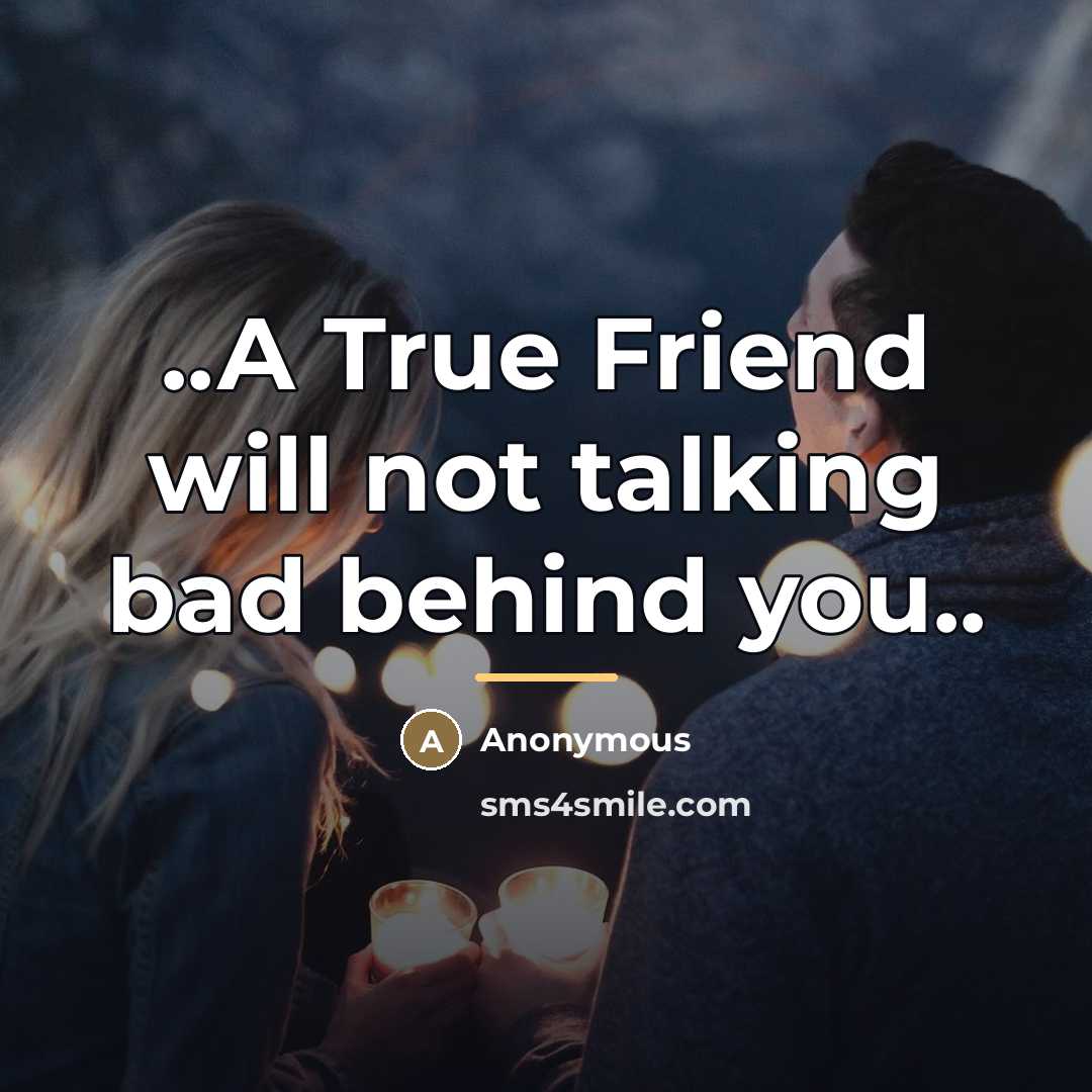 “..A True Friend will not talking bad behind you..…” quote by Anonymous