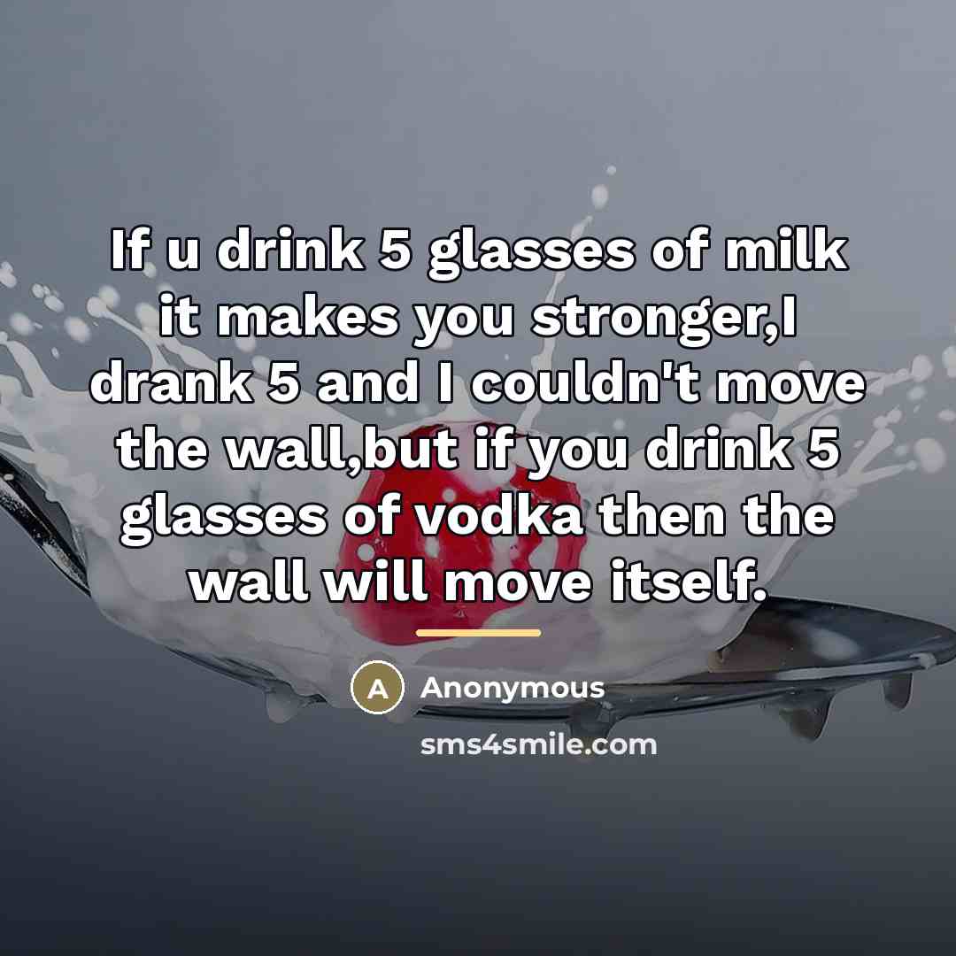 “If u drink 5 glasses of milk it makes you…” quote by Anonymous