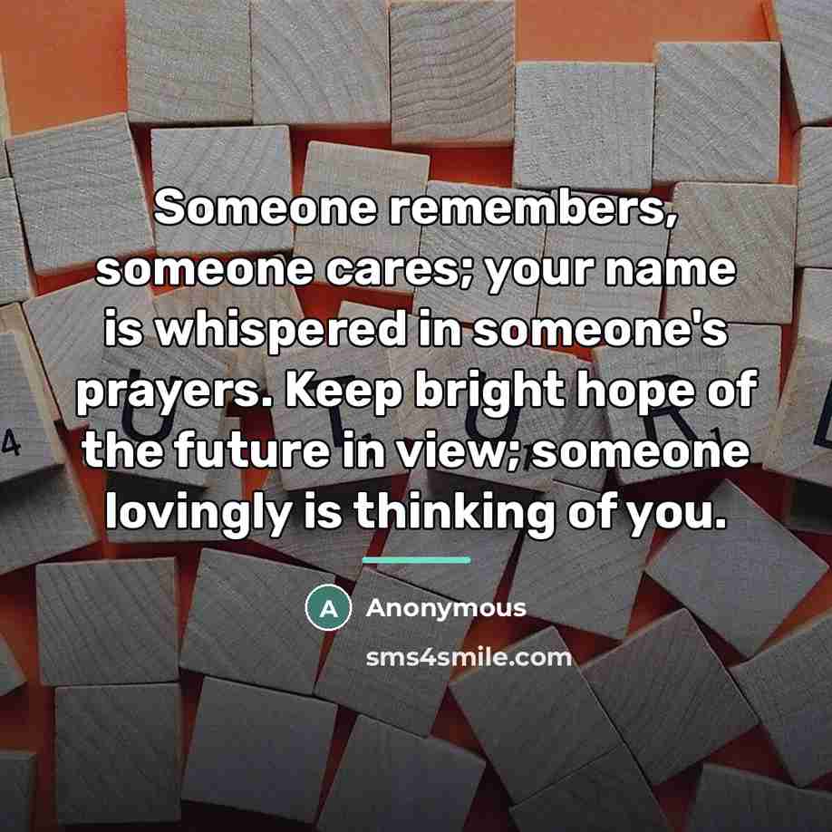 “Someone remembers, someone cares; your name is whispered in someone's…” quote by Anonymous