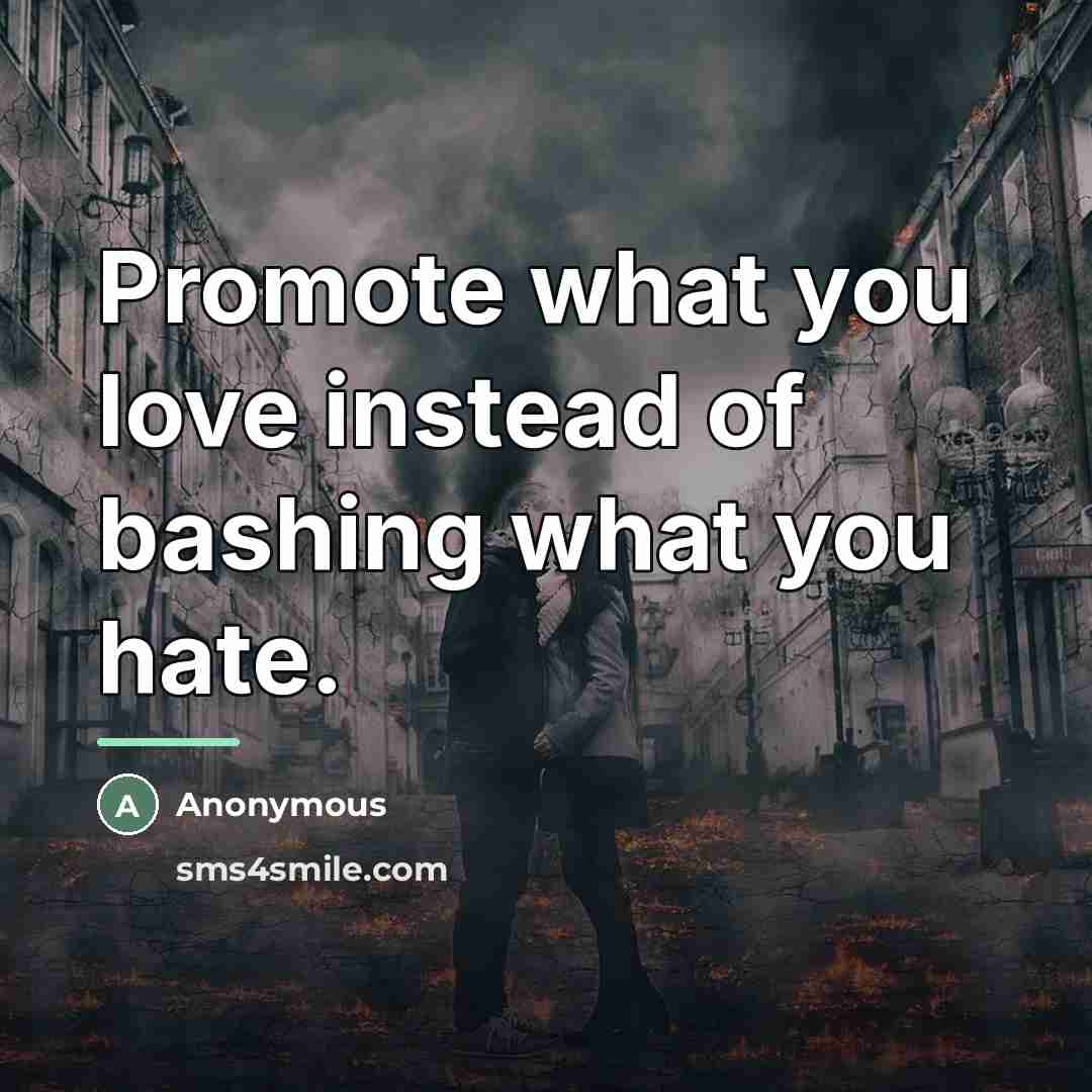 “Promote what you love instead of bashing what you hate.…” quote by Anonymous