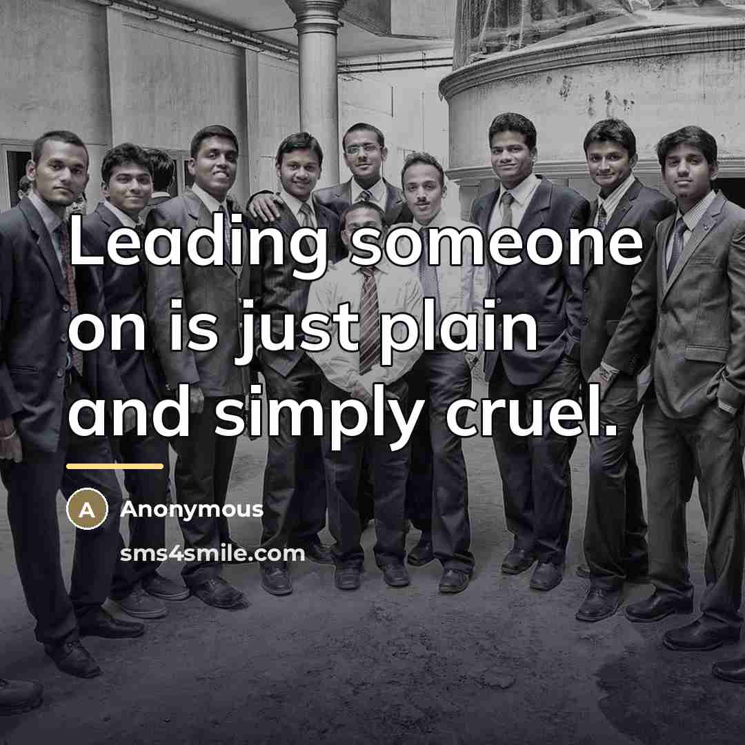“Leading someone on is just plain and simply cruel.…” quote by Anonymous
