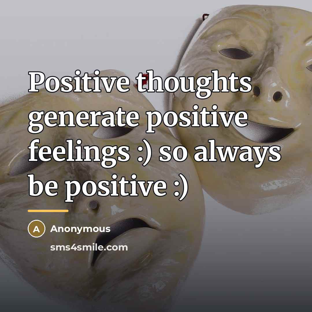 “Positive thoughts generate positive feelings :) so always be positive…” quote by Anonymous