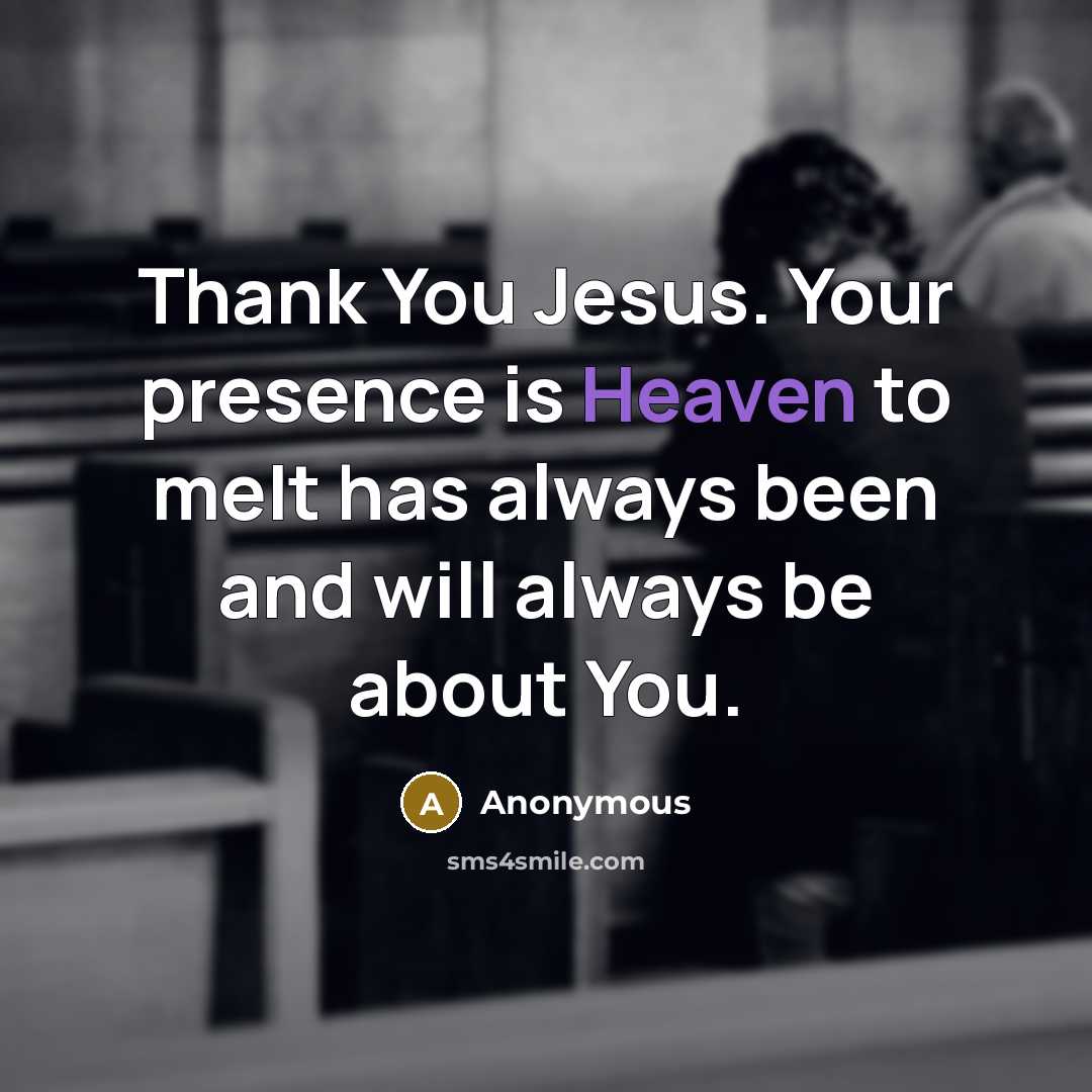 “Thank You Jesus. Your presence is Heaven to meIt has…” quote by Anonymous