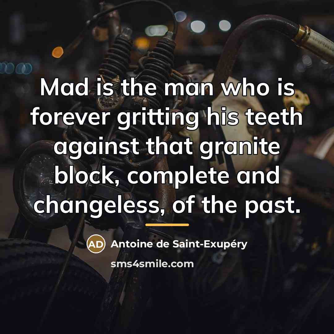 “Mad is the man who is forever gritting his teeth…” quote by Antoine de Saint-Exupery