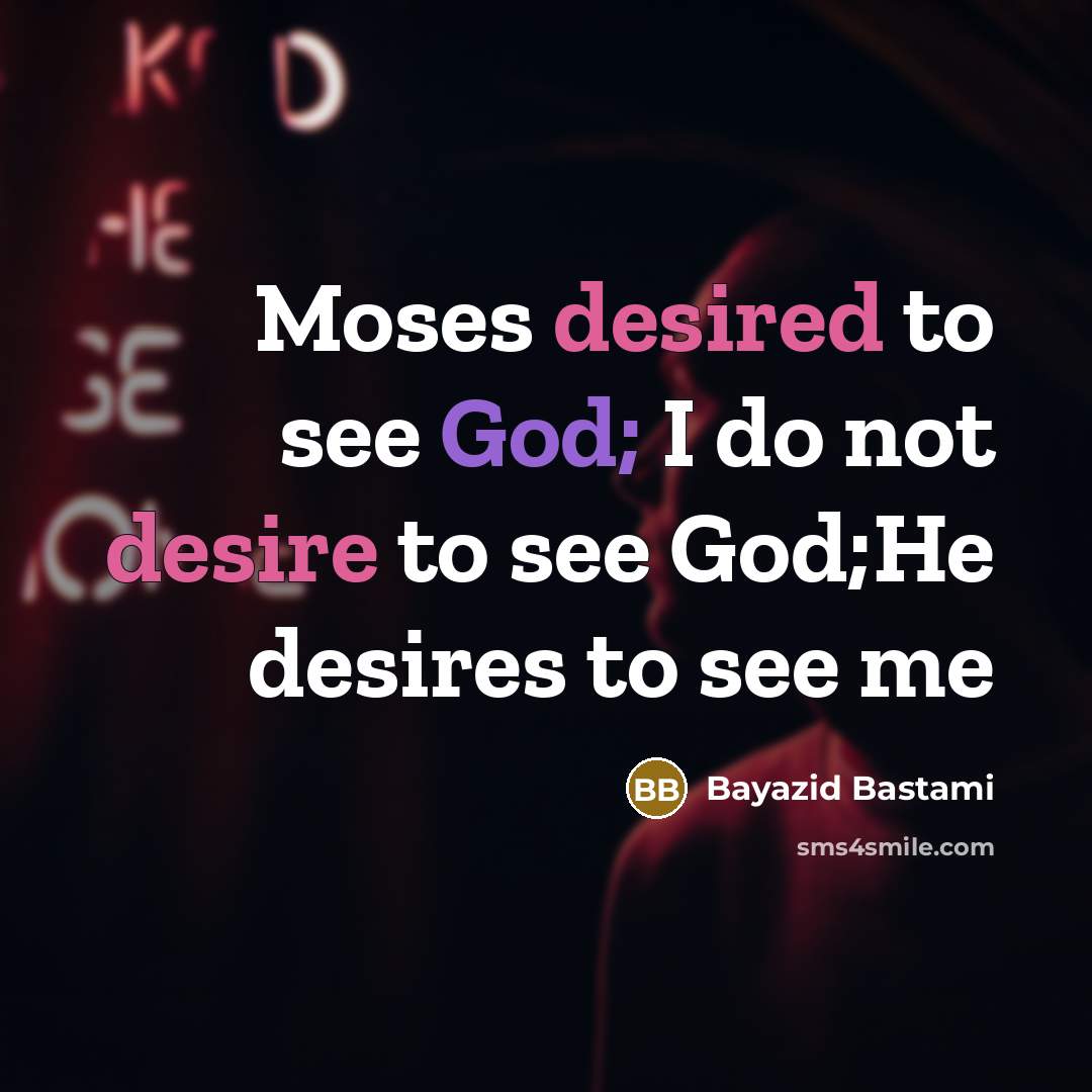 “Moses desired to see God; I do not desire to…” quote by Bayazid Bastami