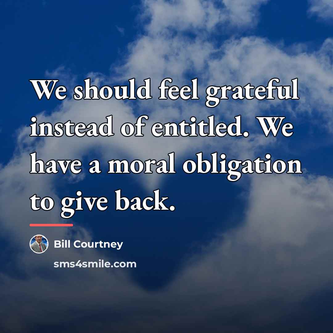 “We should feel grateful instead of entitled. We have a…” quote by Bill Courtney
