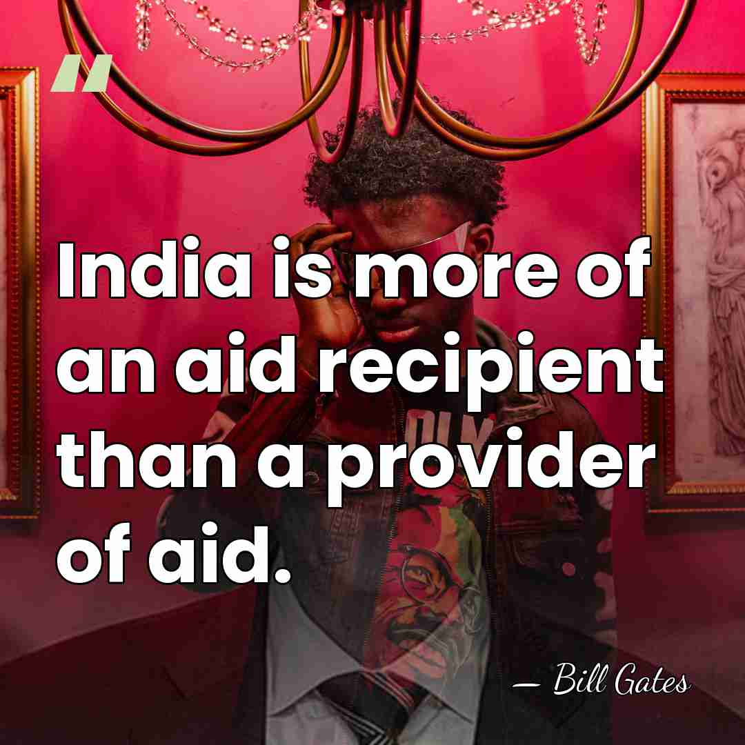 India is more of an aid recipient than a provider of aid. - Bill Gates