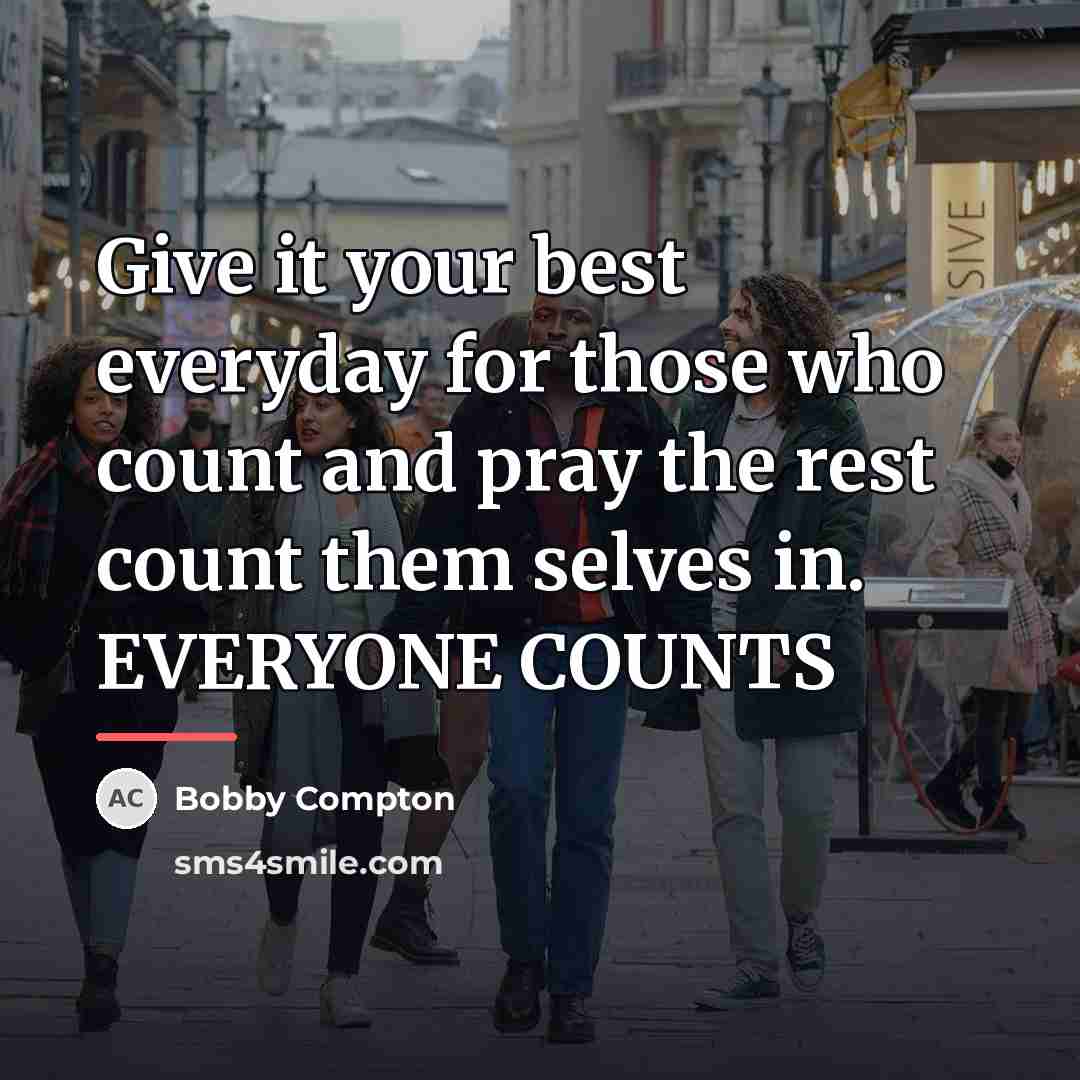 “Give it your best everyday for those who count and…” quote by Bobby Compton