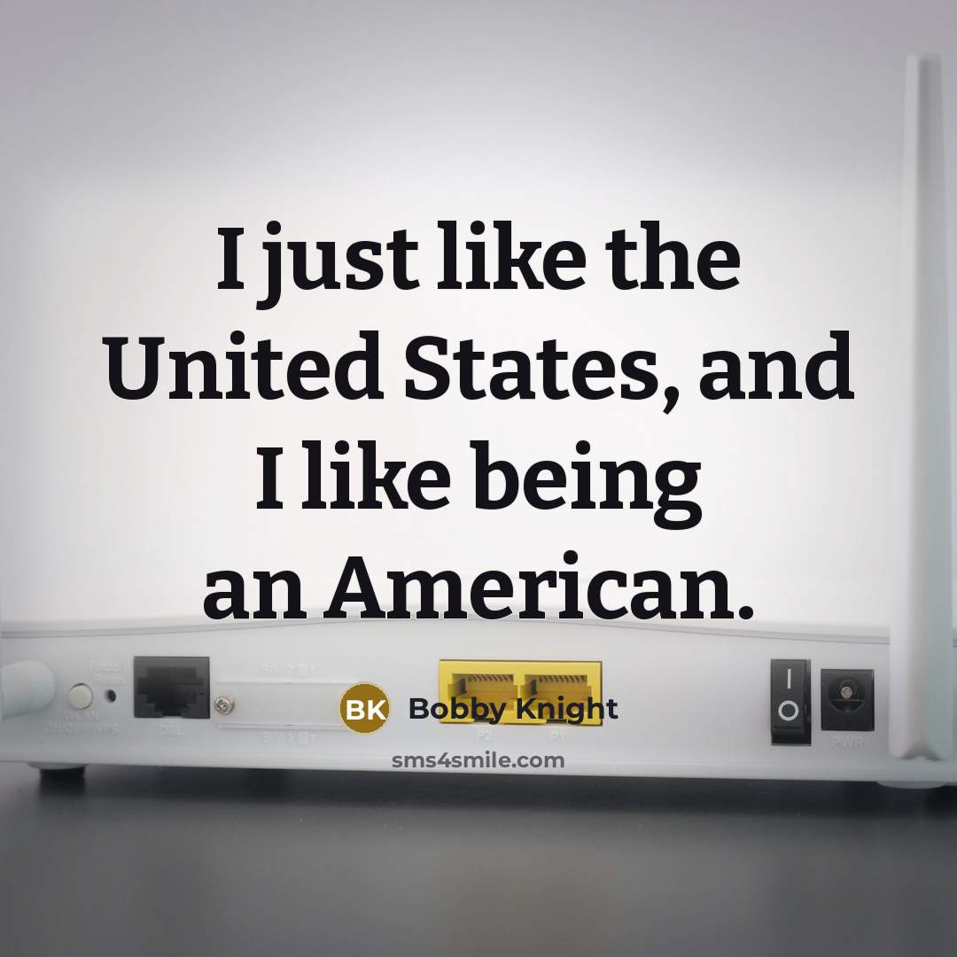 “I just like the United States, and I like being…” quote by Bobby Knight