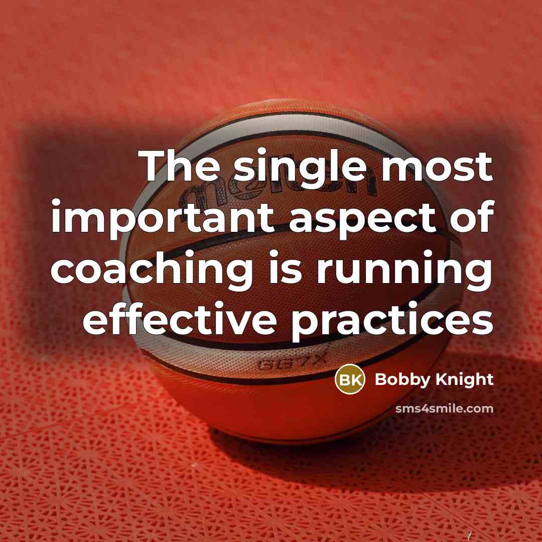 “The single most important aspect of coaching is running effective…” quote by Bobby Knight