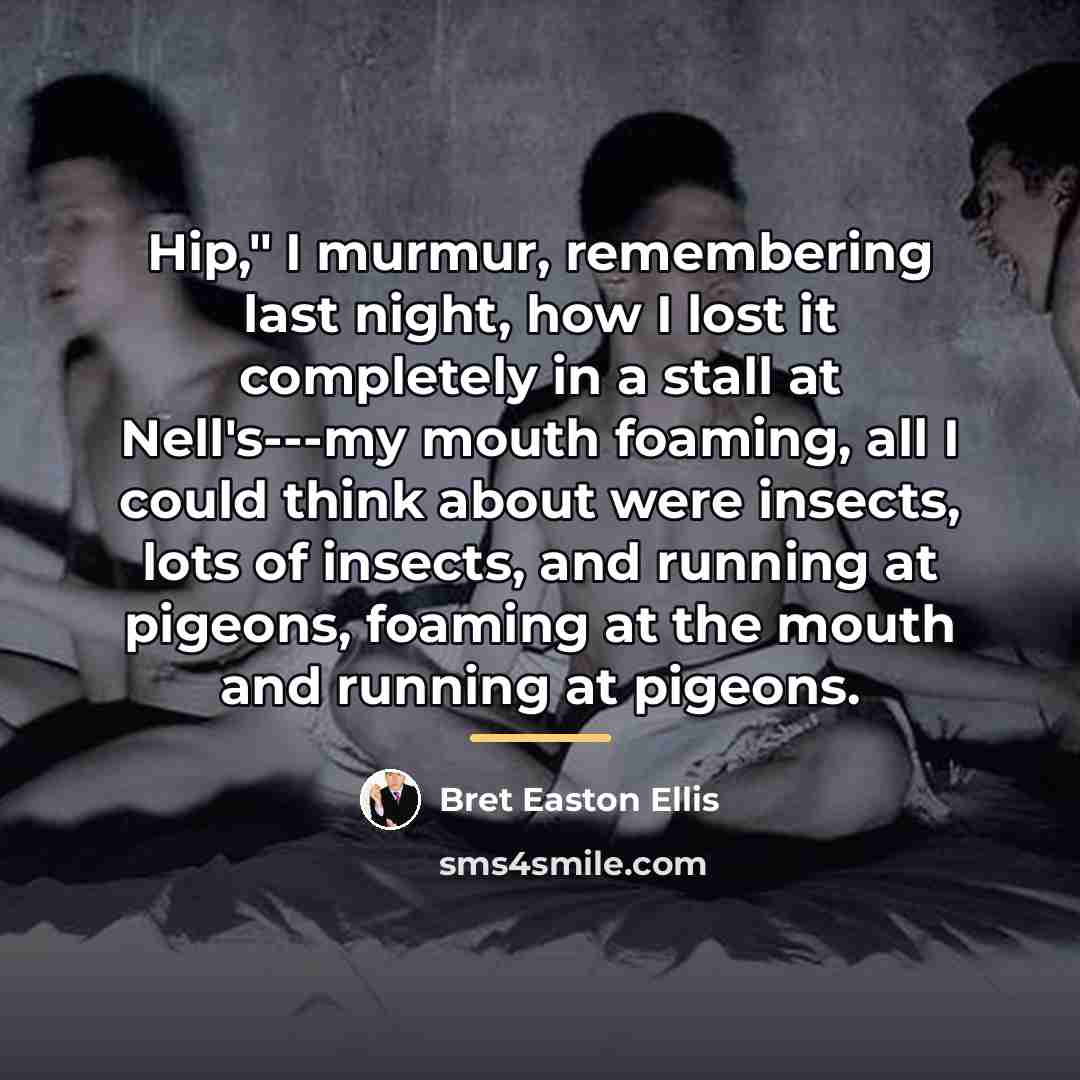 “Hip," I murmur, remembering last night, how I lost it…” quote by Bret Easton Ellis