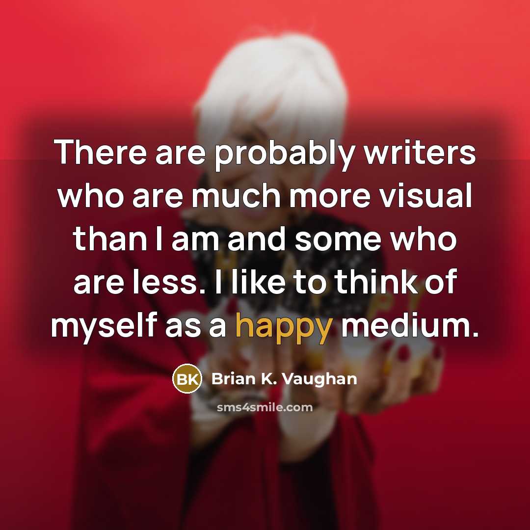 “There are probably writers who are much more visual than…” quote by Brian K. Vaughan
