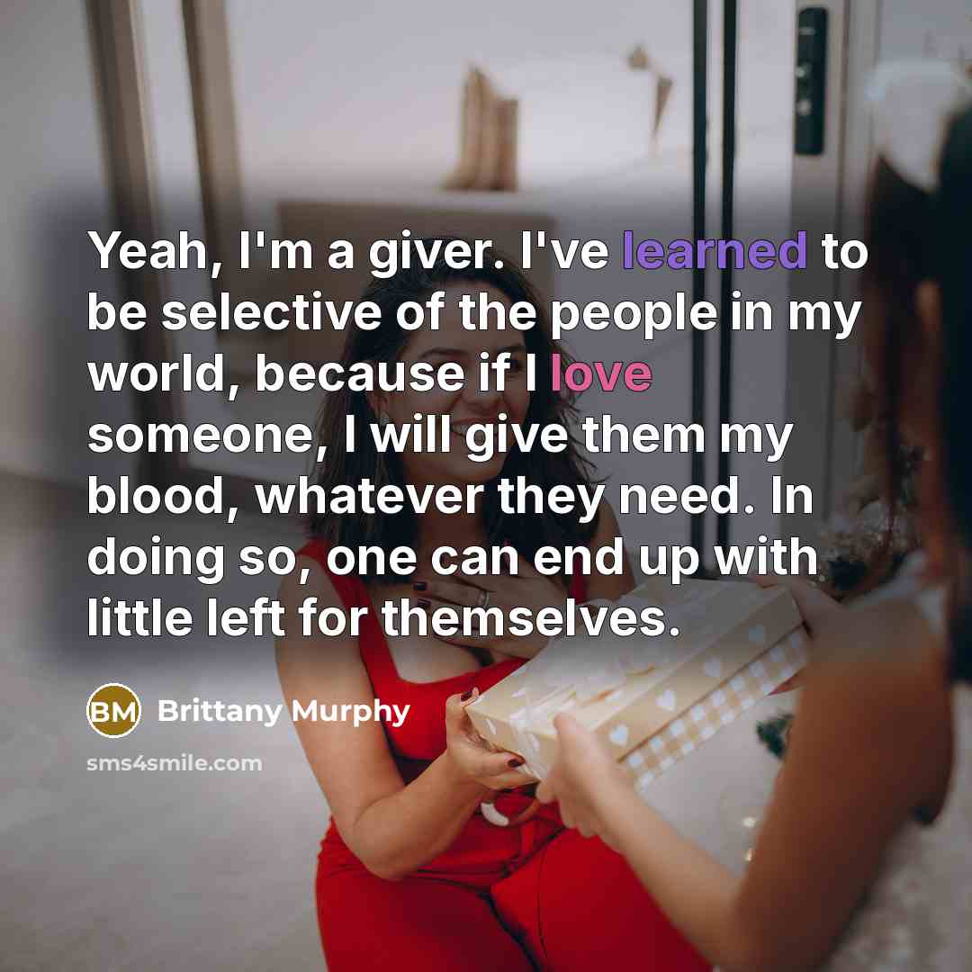 “Yeah, I'm a giver. I've learned to be selective of…” quote by Brittany Murphy