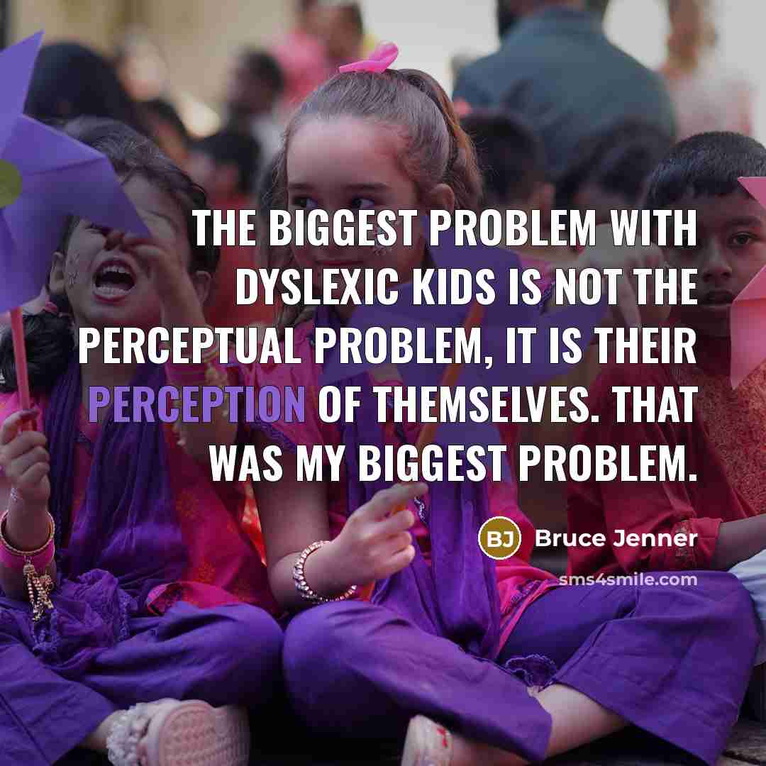 “The biggest problem with dyslexic kids is not the perceptual…” quote by Bruce Jenner
