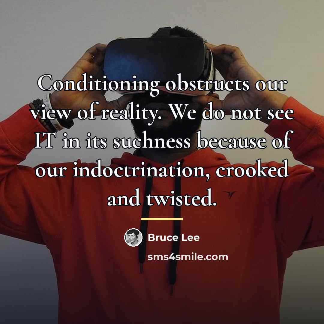 “Conditioning obstructs our view of reality. We do not see…” quote by Bruce Lee