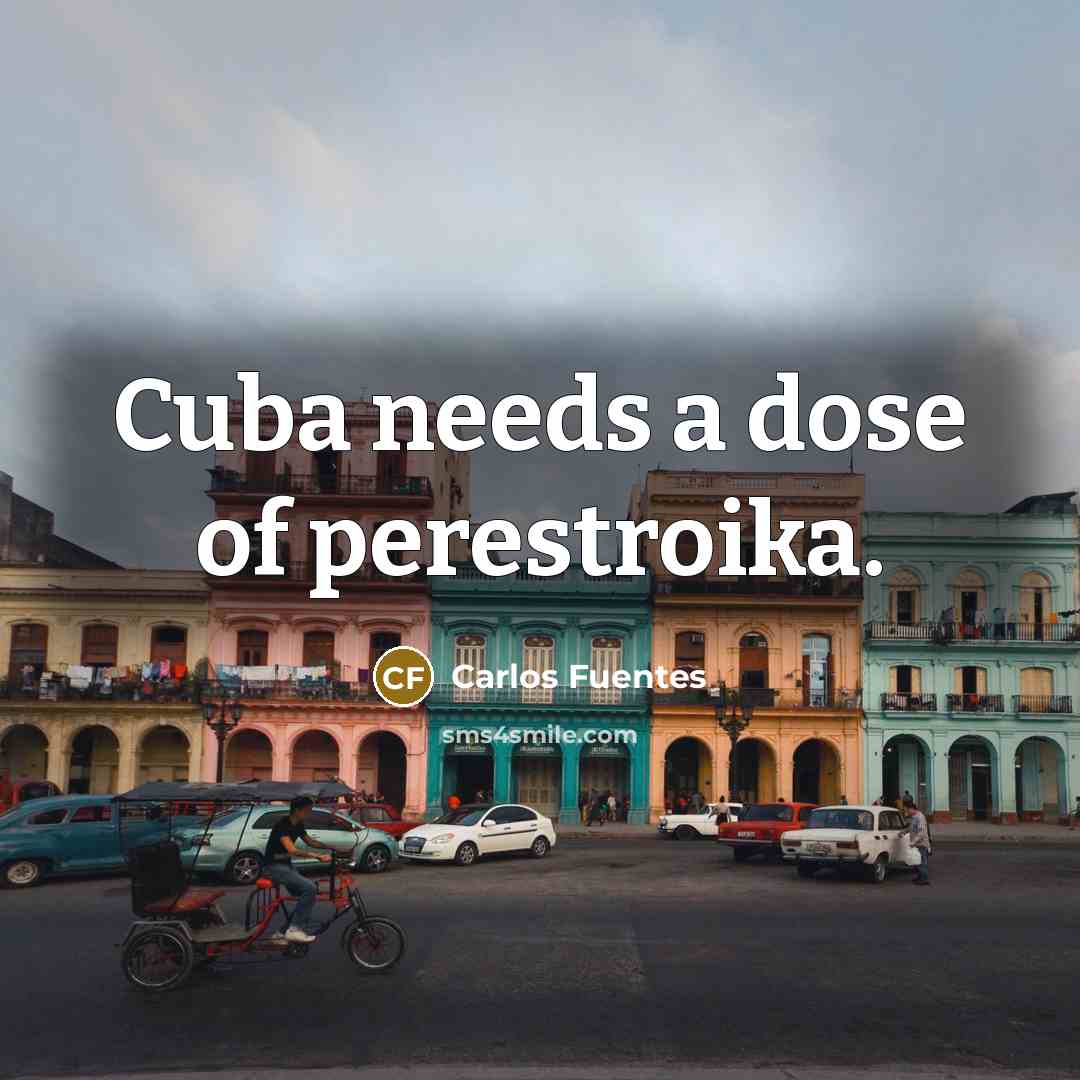 “Cuba needs a dose of perestroika.…” quote by Carlos Fuentes