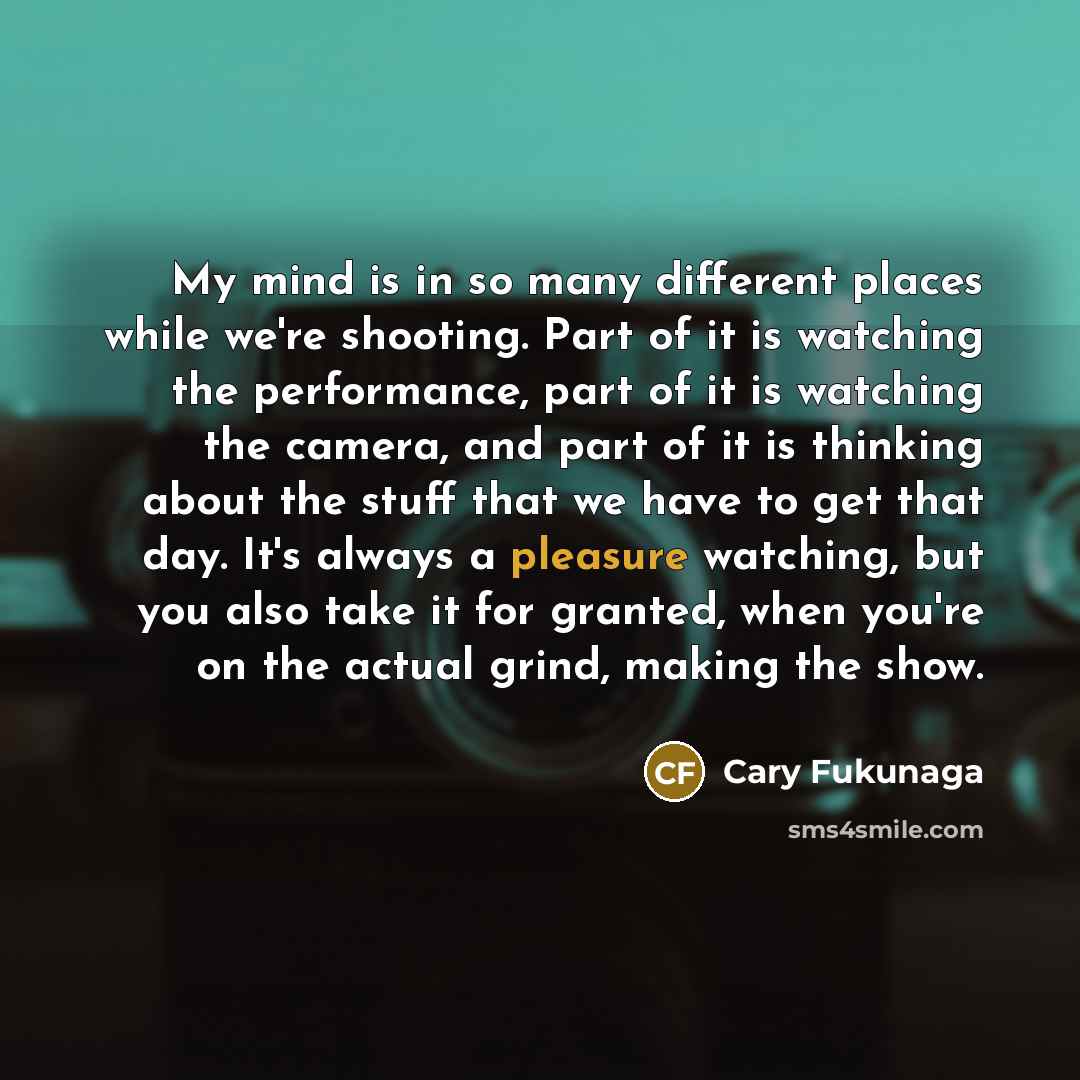 “My mind is in so many different places while we're…” quote by Cary Fukunaga