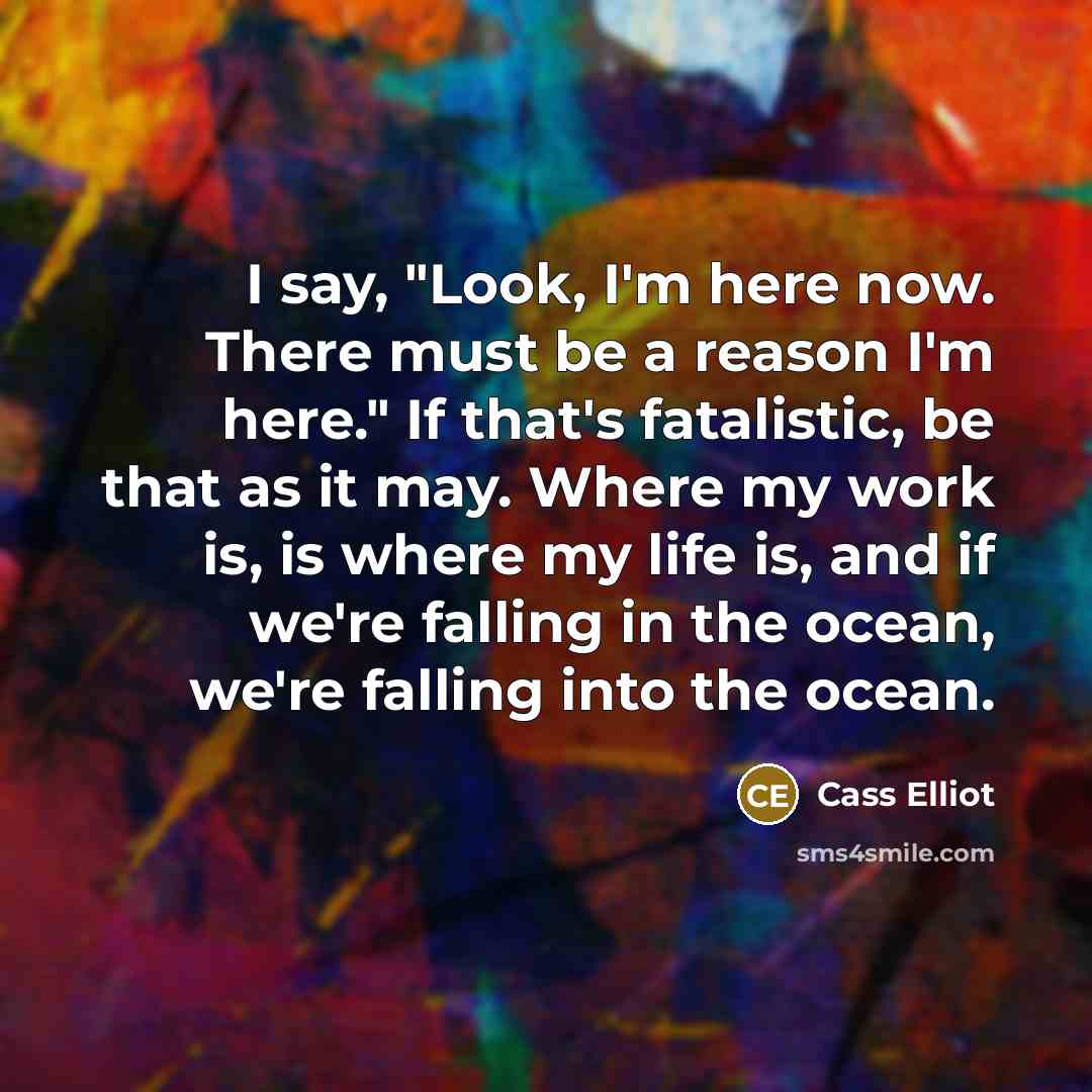 “I say, "Look, I'm here now. There must be a…” quote by Cass Elliot