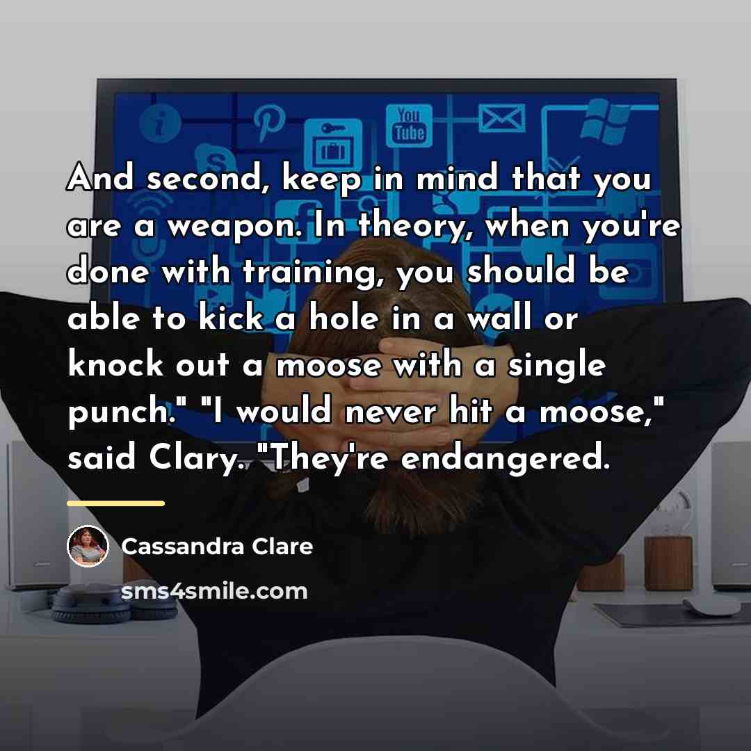“And second, keep in mind that you are a weapon.…” quote by Cassandra Clare