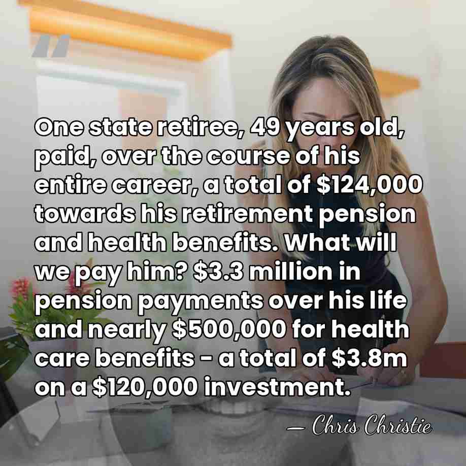 One state retiree, 49 years old, paid, over the course of his&hellip; - Chris Christie