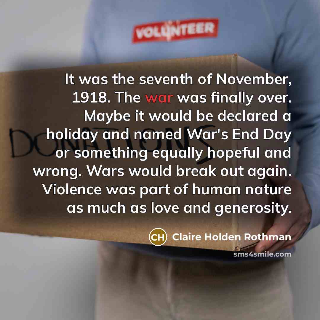 “It was the seventh of November, 1918. The war was…” quote by Claire Holden Rothman