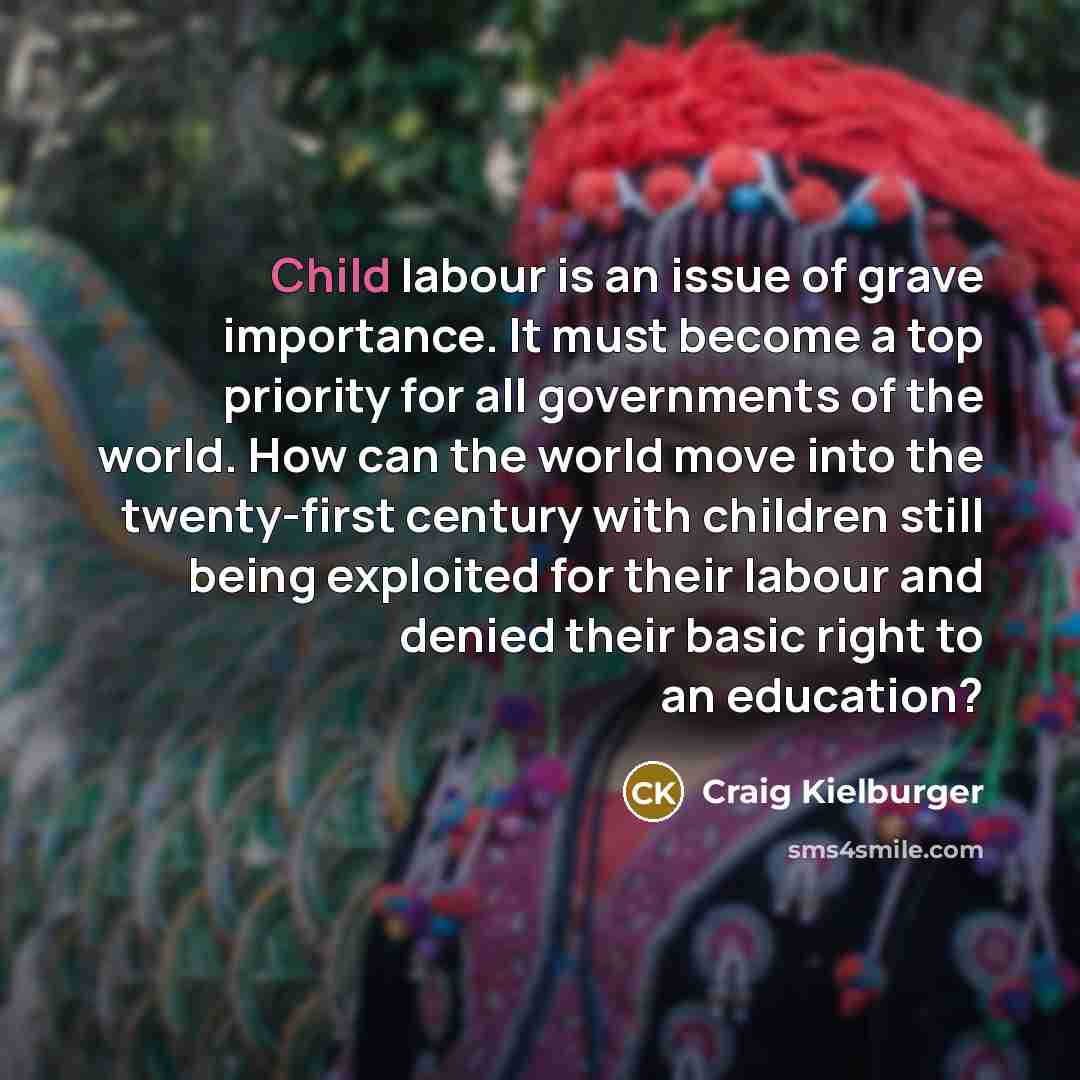 “Child labour is an issue of grave importance. It must…” quote by Craig Kielburger