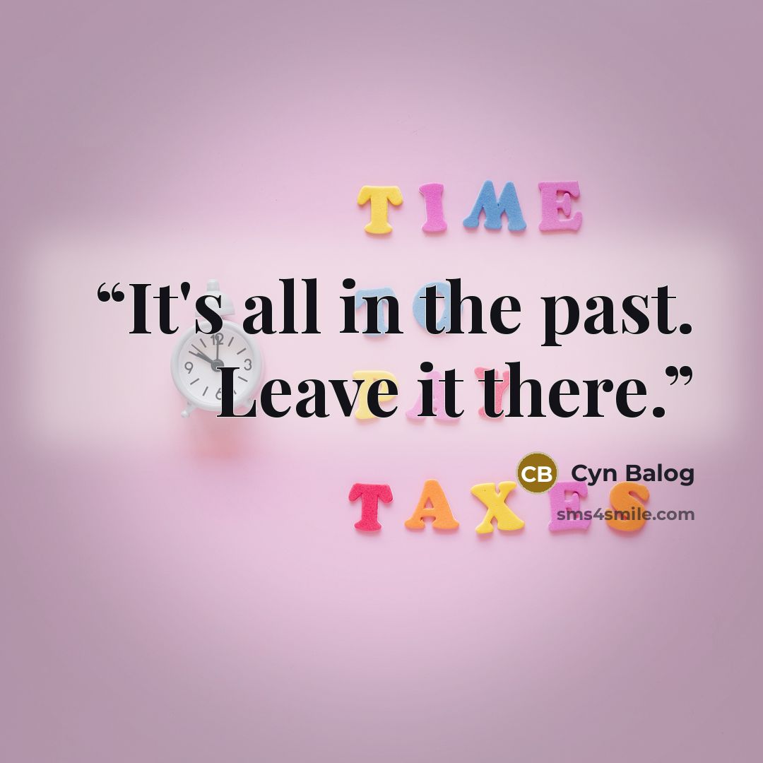 “It's all in the past. Leave it there.” quote by Cyn Balog