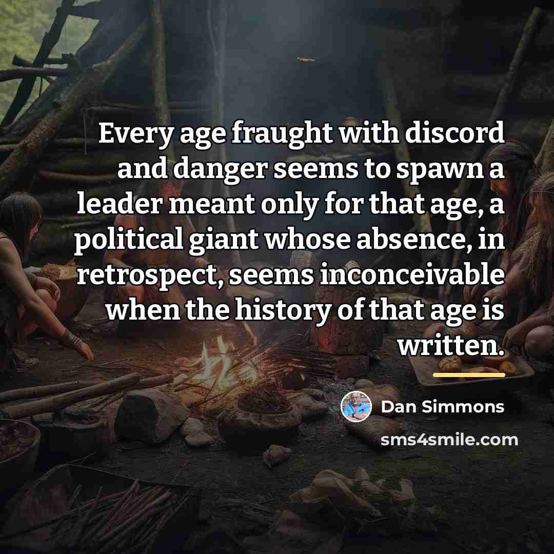 “Every age fraught with discord and danger seems to spawn…” quote by Dan Simmons