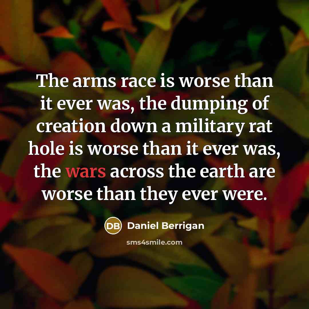 “The arms race is worse than it ever was, the…” quote by Daniel Berrigan