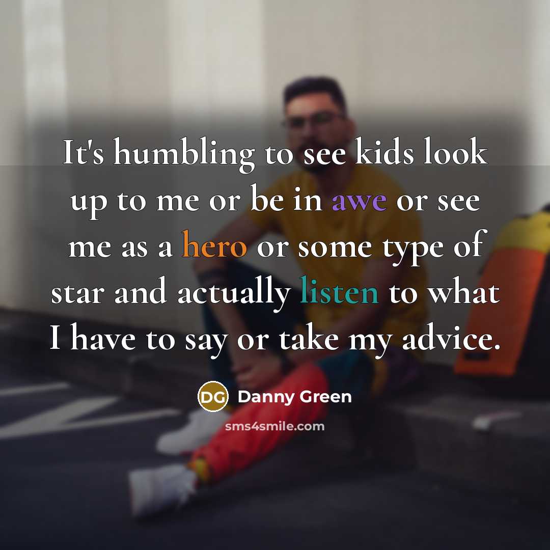 “It's humbling to see kids look up to me or…” quote by Danny Green