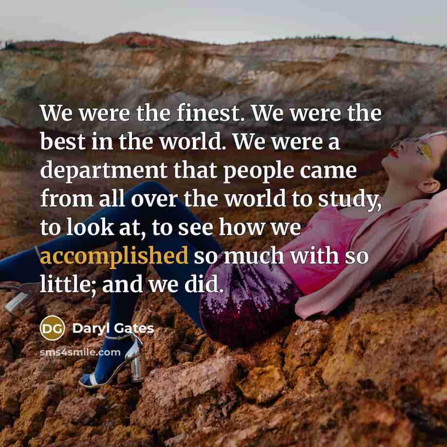 “We were the finest. We were the best in the…” quote by Daryl Gates