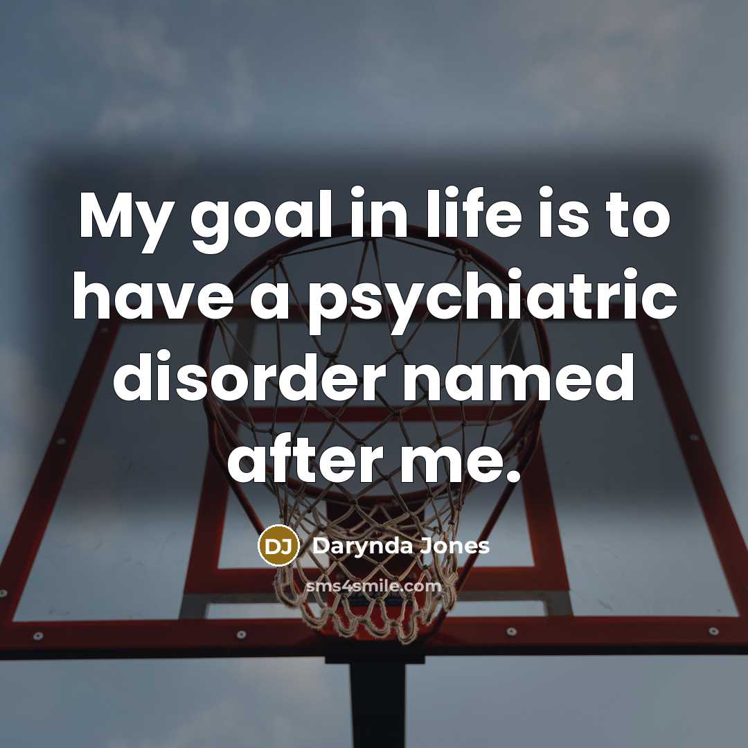 “My goal in life is to have a psychiatric disorder…” quote by Darynda Jones
