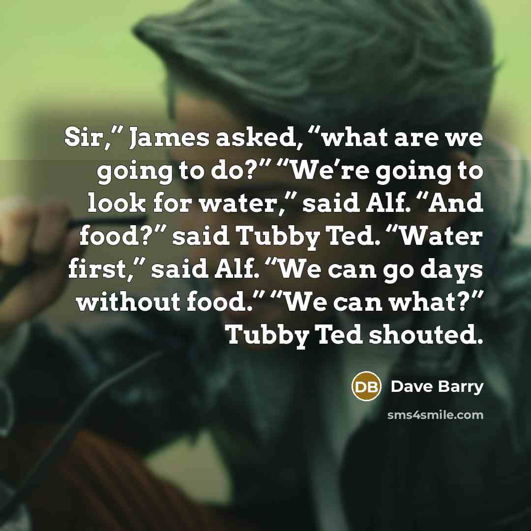“Sir,” James asked, “what are we going to do?” “We’re…” quote by Dave Barry