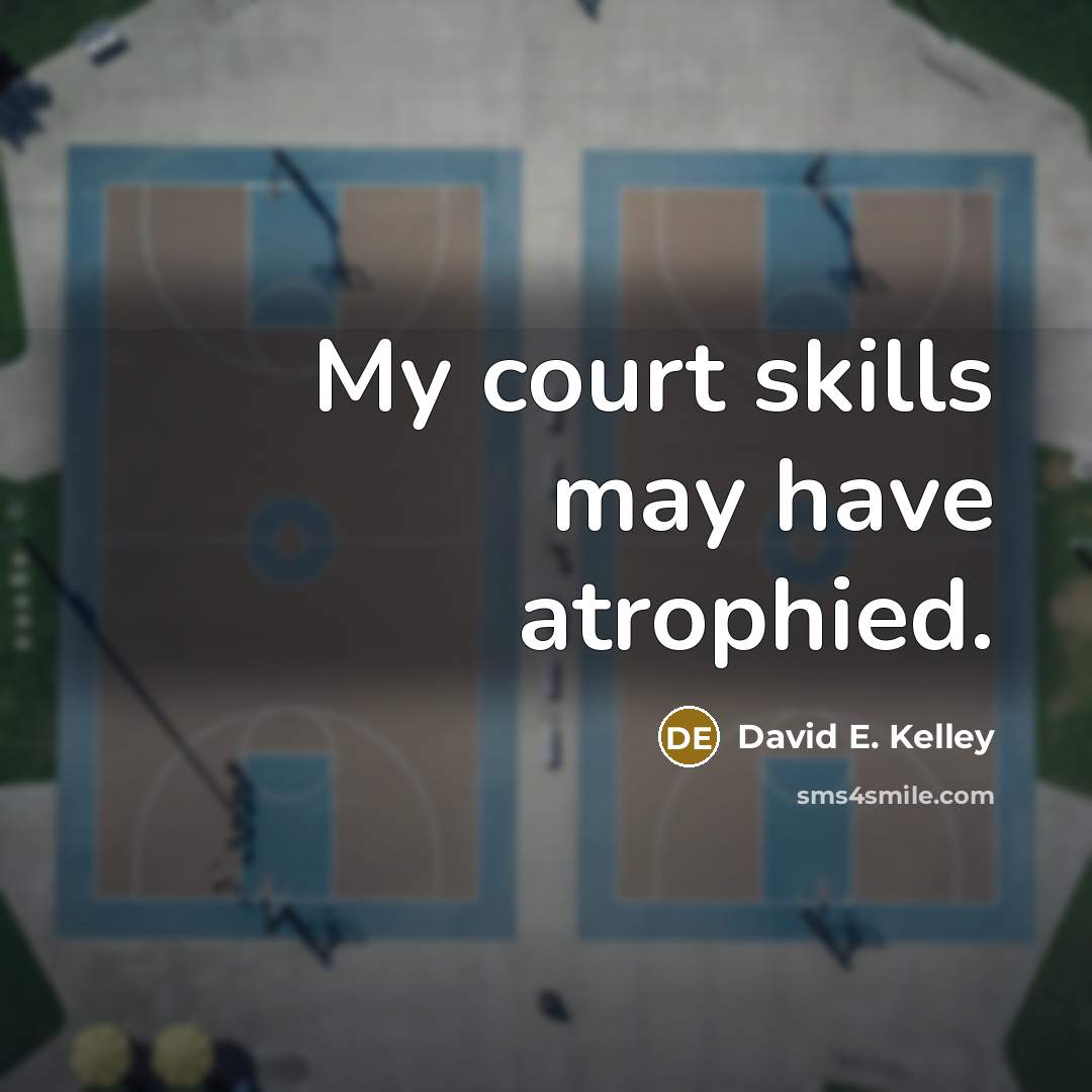 “My court skills may have atrophied.…” quote by David E. Kelley