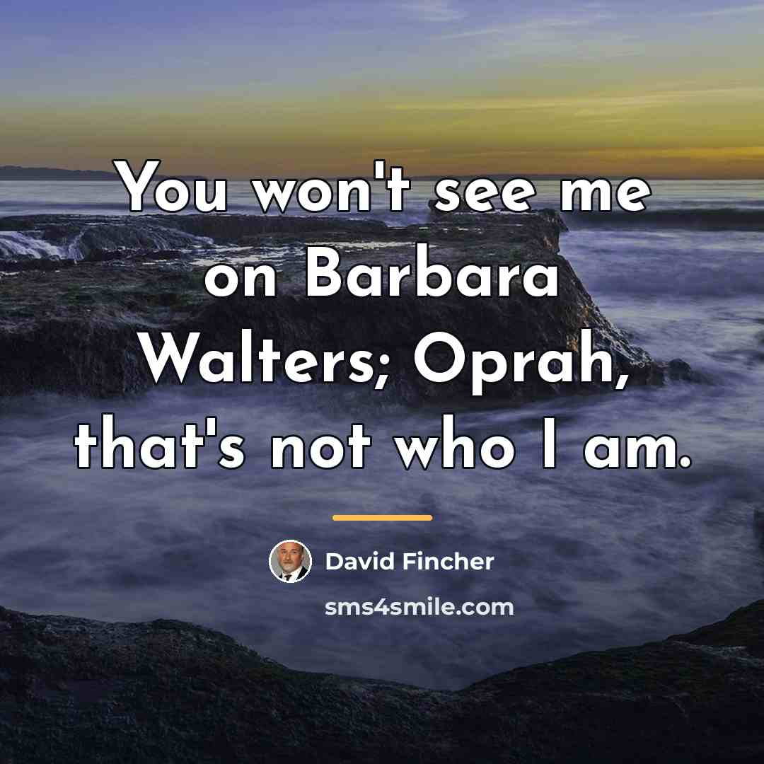 “You won't see me on Barbara Walters; Oprah, that's not…” quote by David Fincher
