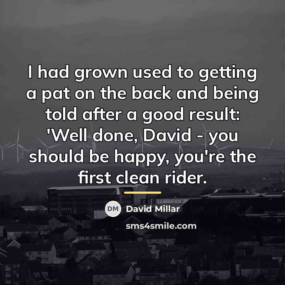 “I had grown used to getting a pat on the…” quote by David Millar