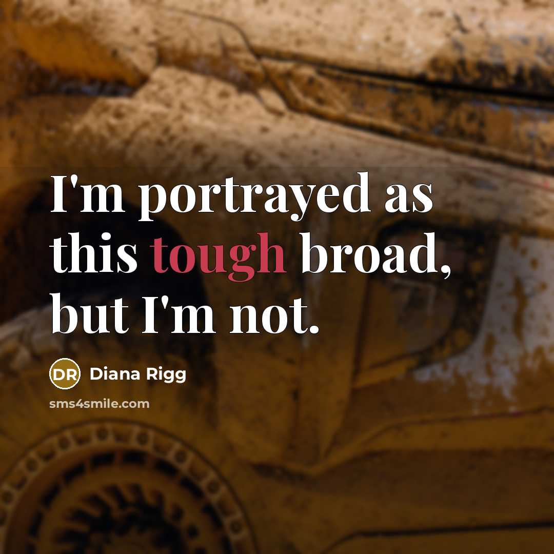 “I'm portrayed as this tough broad, but I'm not.…” quote by Diana Rigg