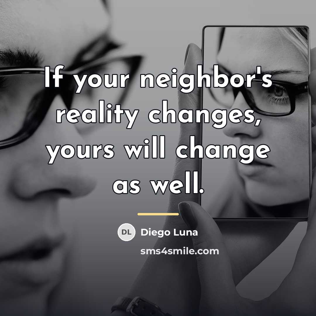 “If your neighbor's reality changes, yours will change as well.…” quote by Diego Luna